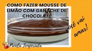 MOUSSE DE LIMÃO COM GANACHE DE CHOCOLATE SUPER FÁCIL