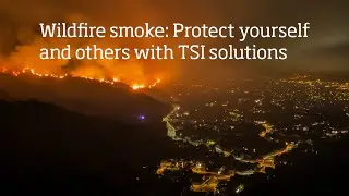 Wildfire smoke: Help protect yourself and others with TSI solutions