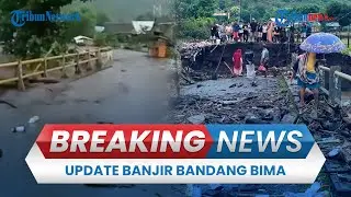🔴 BREAKING NEWS: Update Banjir Bandang Bima, 3 Jembatan Putus hingga 7 Warga Hilang Karena Hanyut
