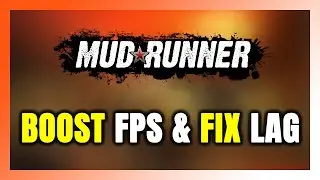 How to BOOST FPS and FIX LAG in MudRunner! Optimization Guide