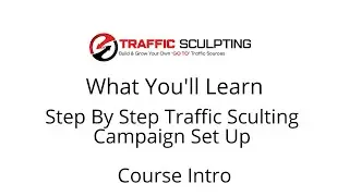 Traffic Sculpting - Step By Step Campaign Set Up Intro: What You'll Learn