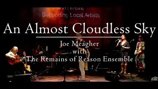 Joe Meagher with The Remains of Reason Ensemble - An Almost Cloudless Sky (Live)