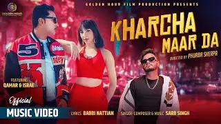 Kharcha Maar Da (Official Music Video)|Sarb Singh |Qamar & Israe Jebbari| Phurba Sherpa|Nitin Chand