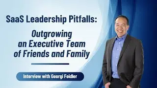 SaaS Leadership Pitfalls: Outgrowing an Executive Team of Friends and Family