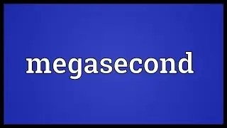 Megasecond Meaning