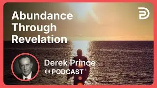Abundance Through Revelation | Part 1 - God’s Abundance | Derek Prince