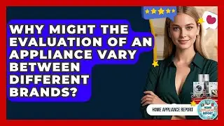 Why Might the Evaluation of an Appliance Vary Between Different Brands? - Home Appliance Report