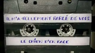 .Le chien d'en face - Il m'a tellement parlé de vous