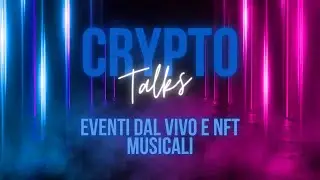 Crypto Talks: Eventi dal vivo e NFT musicali
