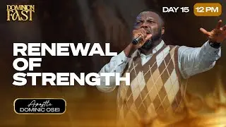 RENEWAL OF STRENGTH | APOSTLE DOMINIC OSEI | DOMINION FAST |  DAY 15 | 12PM