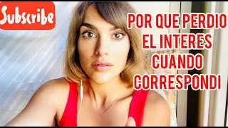 POR QUÉ PERDIÓ EL INTERÉS CUANDO CORRESPONDÍ