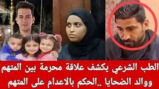 الطب الشرعي يكشف علاقةمحـ رمة بين المتهم ووالد الضـ حايا..احالة المتهم لفضيله المفتى لتنفيذالإعـ دام