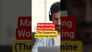 Make Boring Work Exciting (The Dopamine Anchoring Hack)