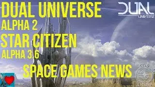 Dual Universe Alpha 2, Star Citizen Alpha 3.6 - Space Games News 2019