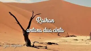 RAIHAN.ANTARA DUA CINTA.lirik samawa