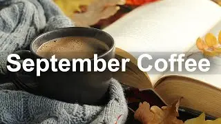 September Coffee Time Jazz - Warm Jazz Piano Cafe Music for Exquisite Autumn Mood