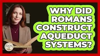 Why Did Romans Construct Aqueduct Systems?