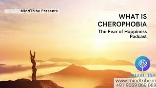 MindTribe presents Podcast on What is Cherophobia? The fear of being Happy