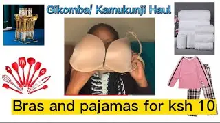 Bras for ksh 10 || Pajamas for ksh 30 || Gikomba and Kamukunji Haul