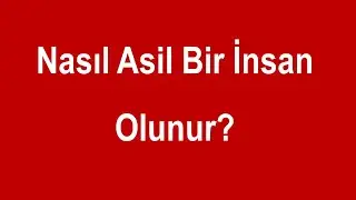 Herkes Asil Bir İnsan Olabilir. Asil İnsan Olmanın Bedeli Nedir?