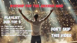 Anxious Minds Worship Top 5 Playlist Vol 1 | Dont Skip This Video