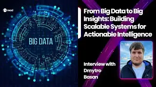 From Big Data to Big Insights: Building Scalable Systems for Actionable Intelligence - Dmytro Basan