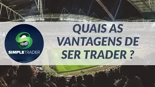 QUAIS AS VANTAGENS DE SER UM TRADER?