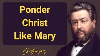 Ponder Christ Like Mary | Charles Spurgeon | Devotional | 