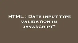 HTML : Date input type validation in javascript?
