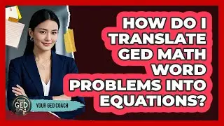 How Do I Translate GED Math Word Problems Into Equations? - Your GED Coach