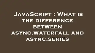 JavaScript : What is the difference between async.waterfall and async.series