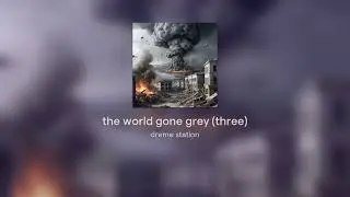 the world gone grey (three)