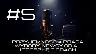 #5 Przyjemność a praca, wybory, newsy od AI... i troszkę o grach