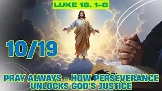 Luke 18. 1-8 Reflection | Pray Always   How Perseverance Unlocks God's Justice