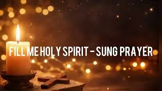 Fill Me, Holy Spirit-Prayer Song
