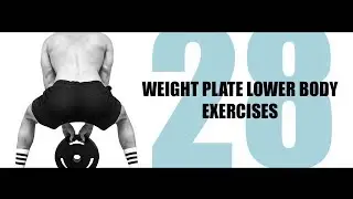 28 WEIGHT PLATE LOWER BODY EXERCISES AND THE MUSCLES THEY TARGET