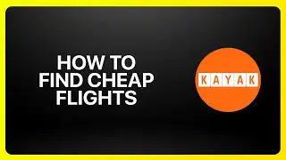 How To Find Cheap Flights Using KAYAK Tutorial