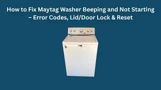 How to Fix Maytag Washer Beeping and Not Starting &ndash; Error Codes, Lid/Door Lock & Reset