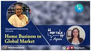 How to take Home Business to Global Market? | Peptalk with Anjana | The Applique