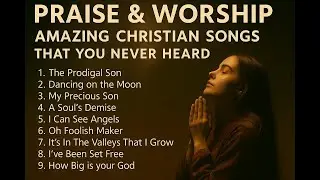 🎵  PRAISE & WORSHIP | 9 Amazing Christian Songs You've NEVER Heard