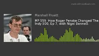MP 559: How Roger Penske Changed The Indy 500, Ep 7, with Nigel Bennett