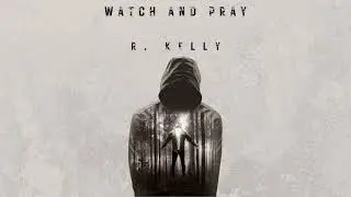 WATCH AND PRAY- R. KELLY'S LATEST EMOTIONAL GOSPEL SONG
