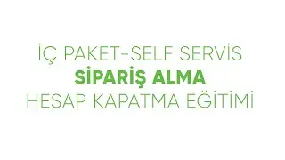 İ&Ccedil; PAKET SELF SERVİS SİPARİŞ ALMA - HESAP KAPATMA EĞİTİMİ