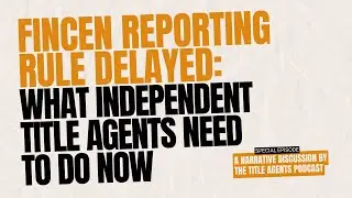 FinCEN Reporting Rule Delayed: What Independent Title Agents Need to Do Now
