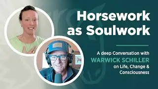 Horsework as Soulwork &ndash; A deep Conversation with Warwick Schiller on Life, Change & Consciousness