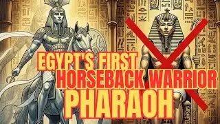 Egypt's Forgotten King: The First Pharaoh to Ride Into Battle