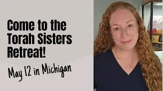 Come to the Torah Sisters Retreat May 12 in Michigan!