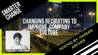 Smarter Change Episode 3: Change Recruiting to Improve Company Culture