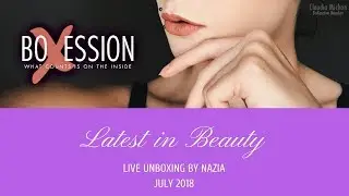 Latest in Beauty Live Unboxing July 2018 by Nazia for BoXession