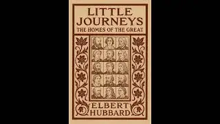 LITTLE JOURNEYS, The Homes of the Great, Elbert Hubbard, Part Two
